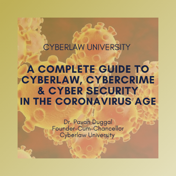 A COMPLETE GUIDE TO CYBERLAW, CYBERCRIME & CYBER SECURITY IN THE CORONAVIRUS AGE