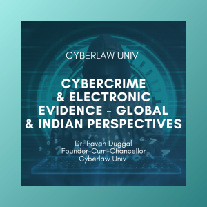 CYBERCRIME & ELECTRONIC EVIDENCE - GLOBAL AND INDIAN PERSPECTIVES